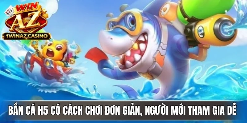 Bắn cá H5 có cách chơi đơn giản, người mới cũng tham gia dễ dàng