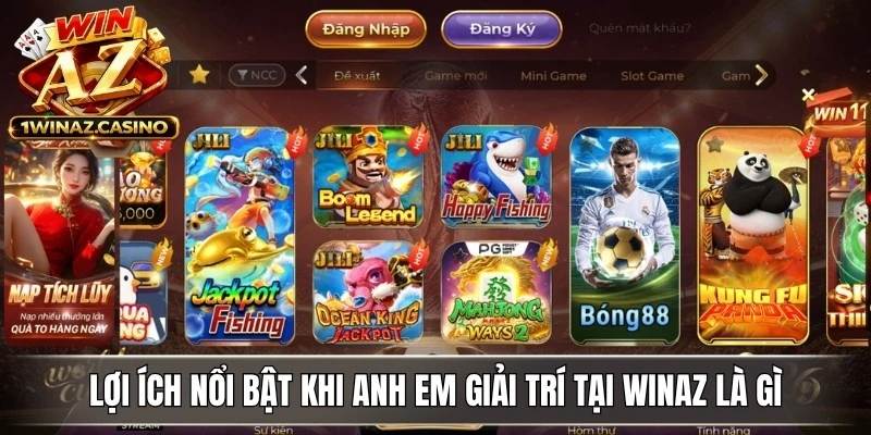 Lợi ích nổi bật khi anh em giải trí tại WinAZ là gì?