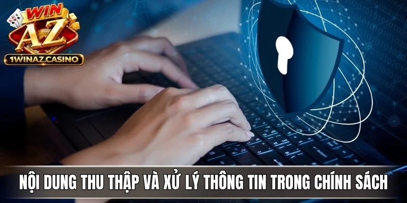 Nội dung thu thập và xử lý thông tin trong chính sách bảo mật