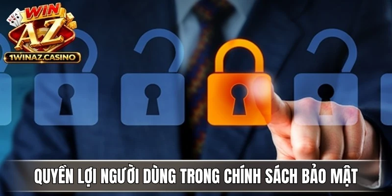 Quyền lợi người dùng trong chính sách bảo mật và các quy định bổ sung