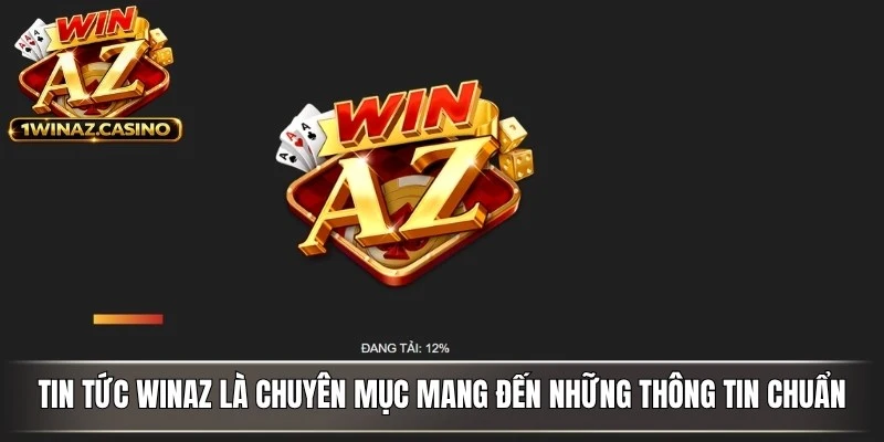 Tin tức WinAZ là chuyên mục mang đến những thông tin chuẩn, có giá trị cao